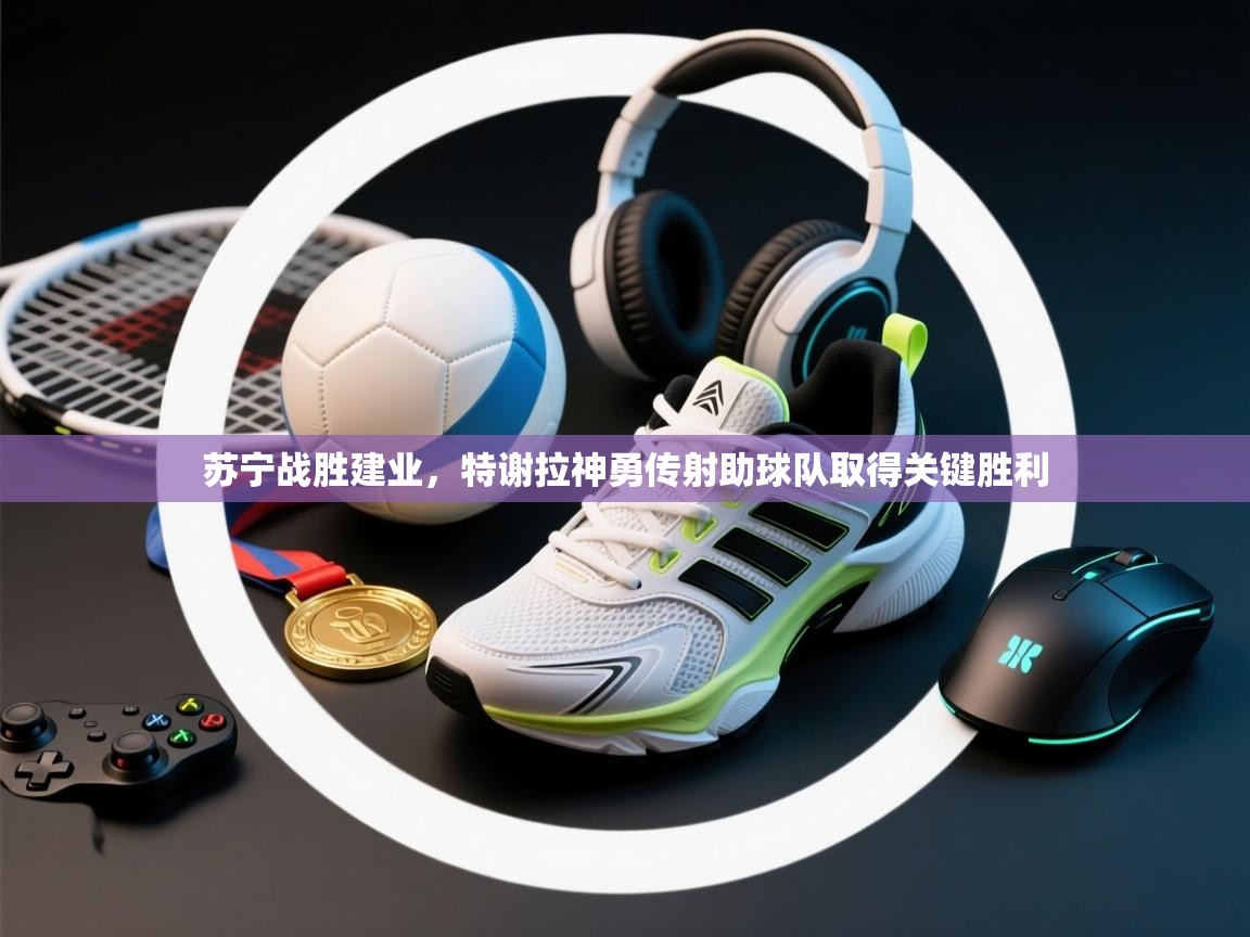 苏宁战胜建业，特谢拉神勇传射助球队取得关键胜利  第1张