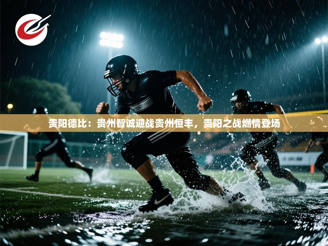 贵阳德比:贵州智诚迎战贵州恒丰,贵阳之战燃情登场 第1张