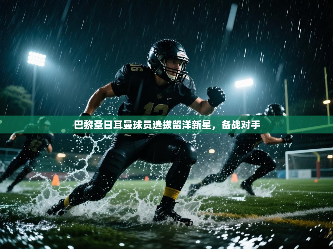 巴黎圣日耳曼球员选拔留洋新星，备战对手  第1张