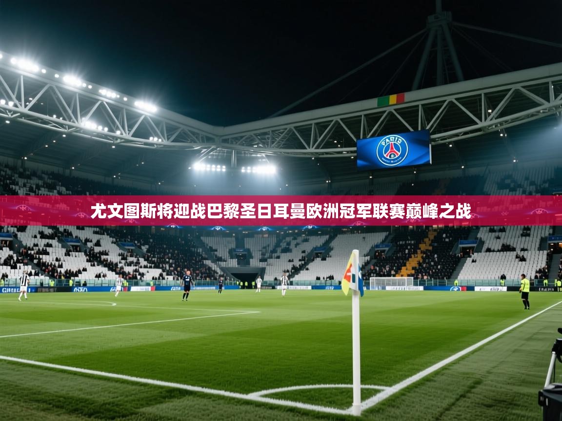 尤文图斯将迎战巴黎圣日耳曼欧洲冠军联赛巅峰之战  第1张