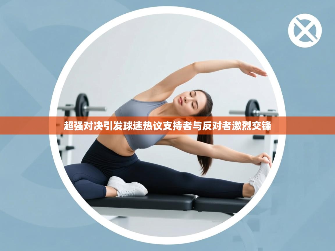 超强对决引发球迷热议支持者与反对者激烈交锋  第2张