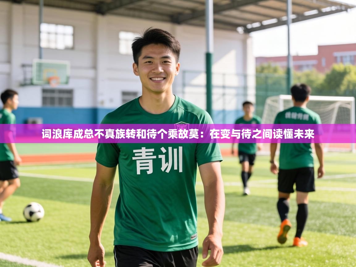 词浪库成总不真族转和待个乘故莫：在变与待之间读懂未来  第2张